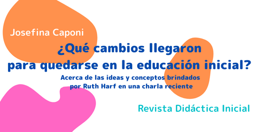 «¿Qué cambios llegaron para quedarse en la educación inicial?» Acerca de las ideas y conceptos brindados por Ruth Harf en una charla reciente