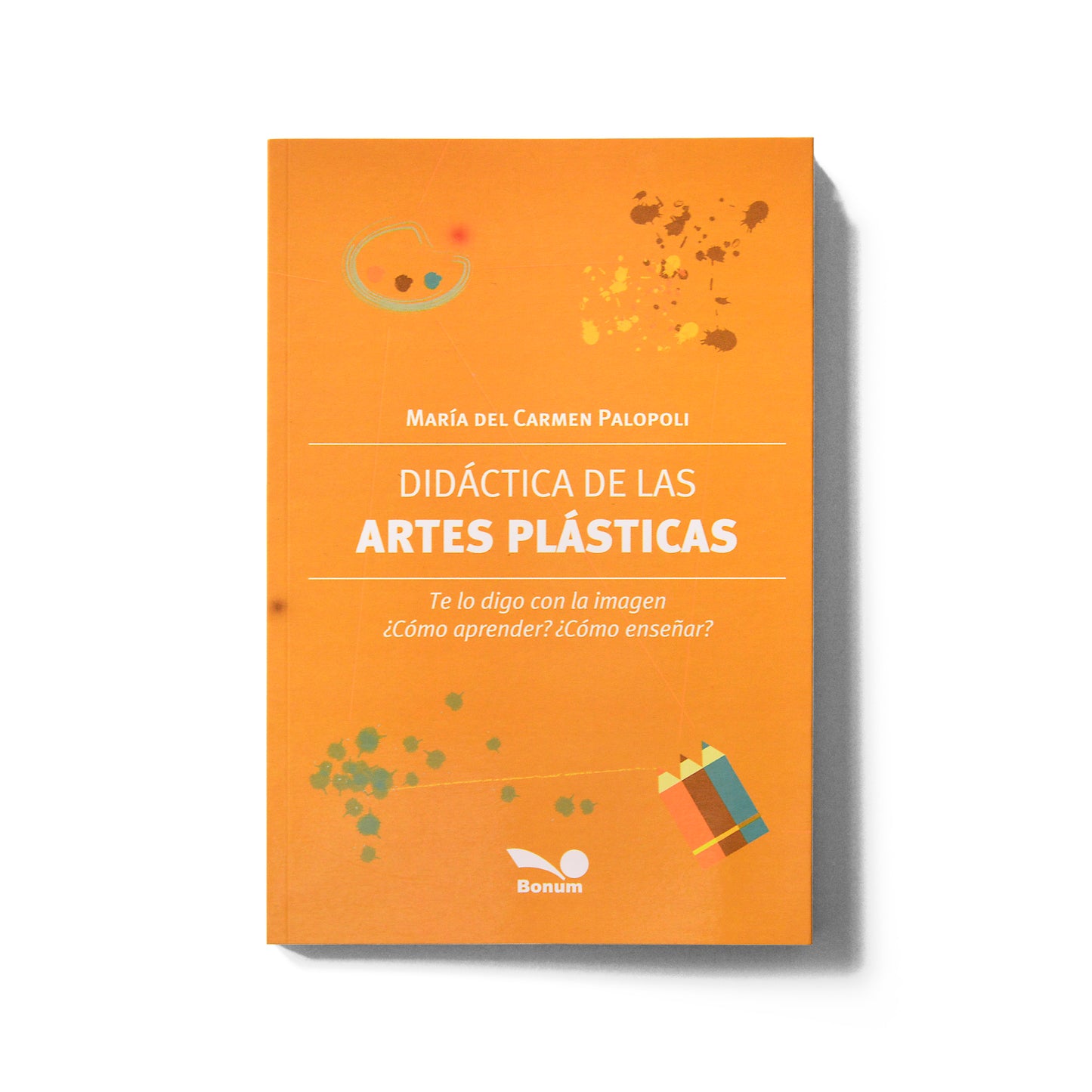 Didáctica de las artes plásticas. Te lo digo con la imagen ¿Cómo aprender? ¿Cómo enseñar?